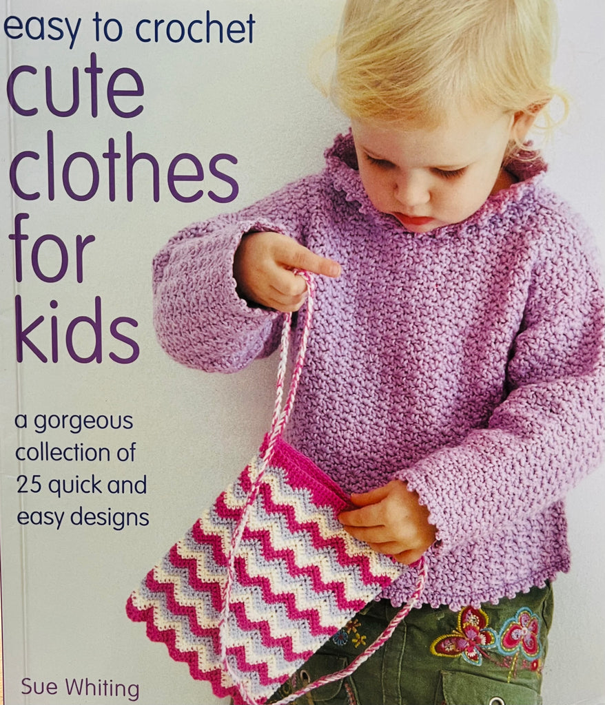 Easy to Crochet Cute Clothes for Kids: A Gorgeous Collection Of 25 Quick And Easy Designs